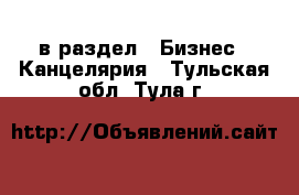  в раздел : Бизнес » Канцелярия . Тульская обл.,Тула г.